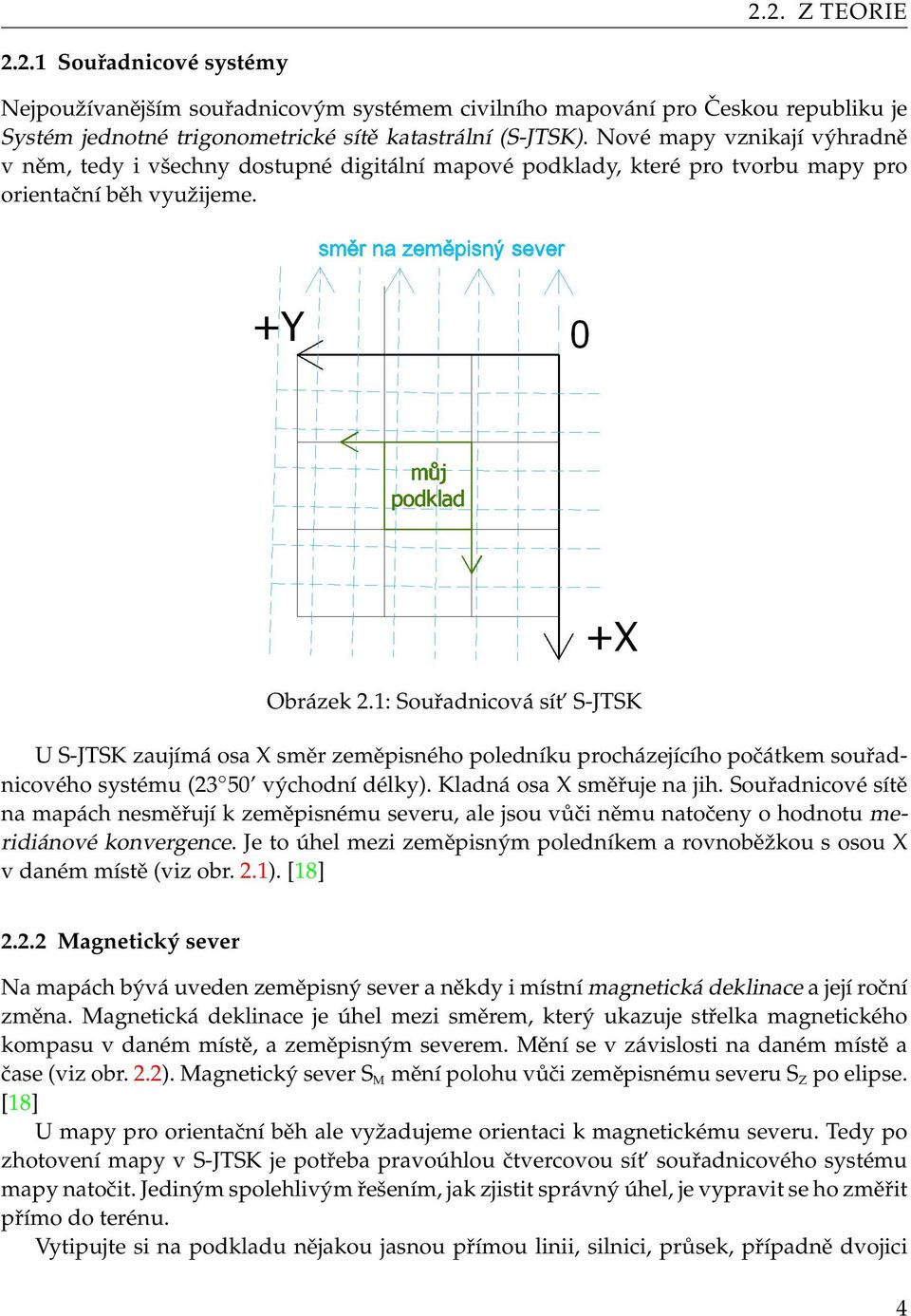 1: Souřadnicová sít S-JTSK U S-JTSK zaujímá osa X směr zeměpisného poledníku procházejícího počátkem souřadnicového systému (23 50 východní délky). Kladná osa X směřuje na jih.