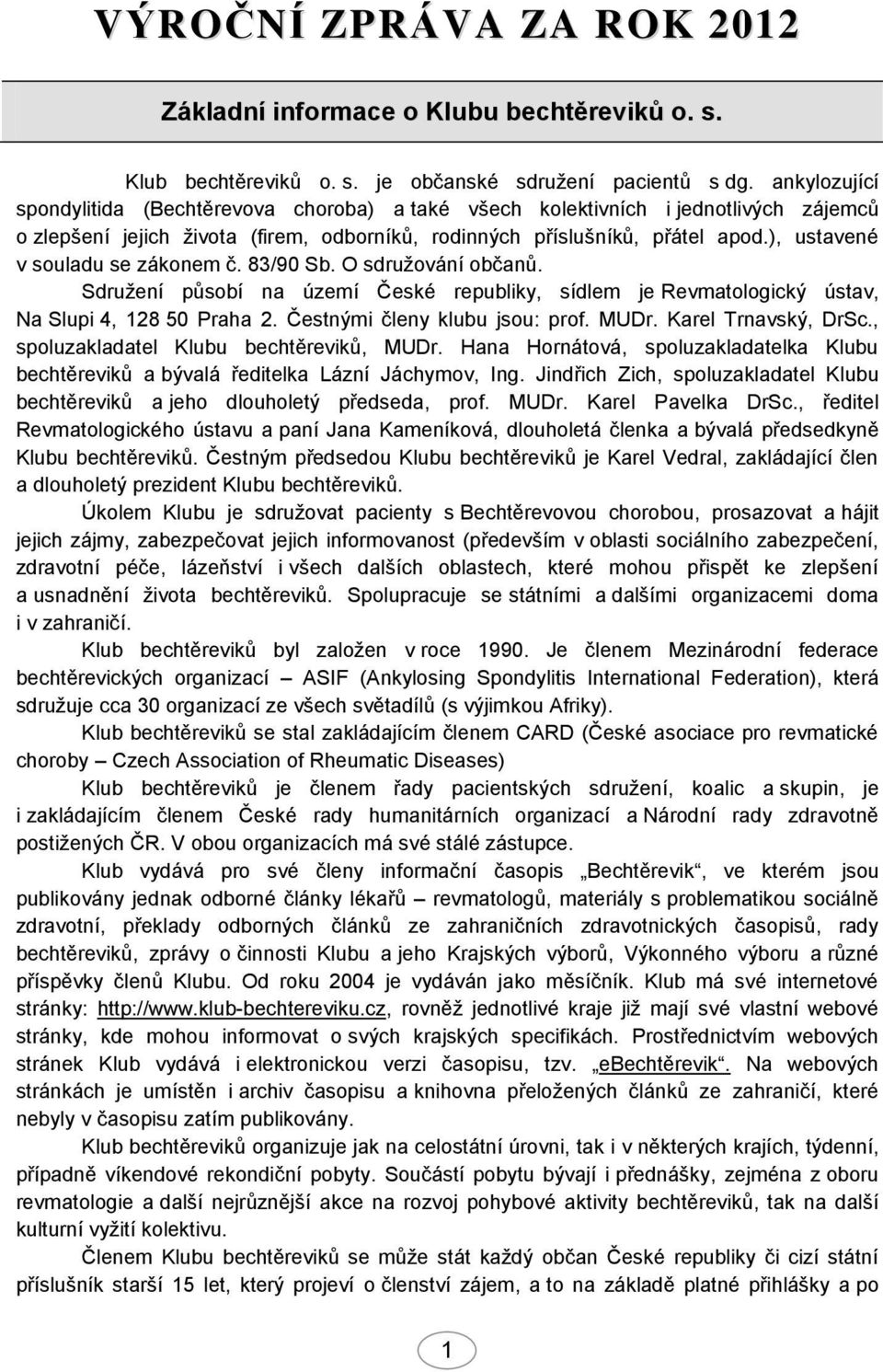 ), ustavené v souladu se zákonem č. 83/90 Sb. O sdružování občanů. Sdružení působí na území České republiky, sídlem je Revmatologický ústav, Na Slupi 4, 128 50 Praha 2.