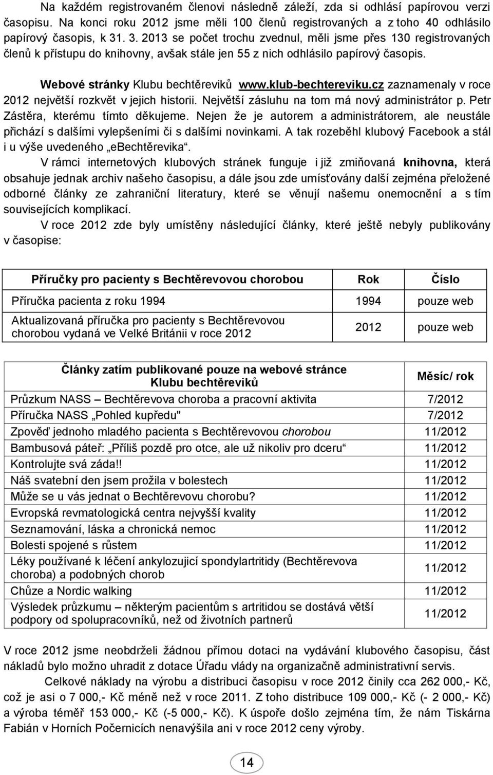 klub-bechtereviku.cz zaznamenaly v roce 2012 největší rozkvět v jejich historii. Největší zásluhu na tom má nový administrátor p. Petr Zástěra, kterému tímto děkujeme.