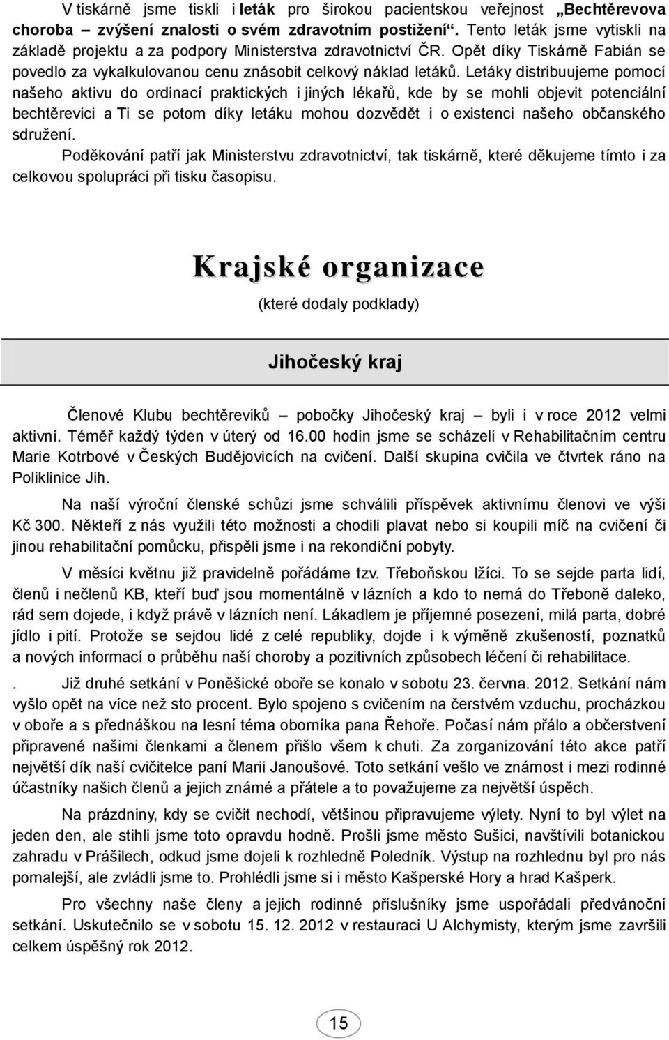 Letáky distribuujeme pomocí našeho aktivu do ordinací praktických i jiných lékařů, kde by se mohli objevit potenciální bechtěrevici a Ti se potom díky letáku mohou dozvědět i o existenci našeho