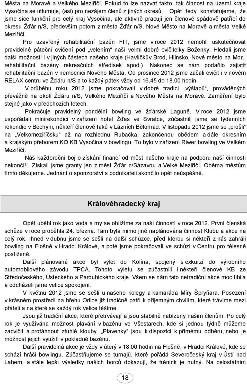 Velké Meziříčí. Pro uzavřený rehabilitační bazén FIT, jsme v roce 2012 nemohli uskutečňovat pravidelné páteční cvičení pod velením naší velmi dobré cvičitelky Boženky.