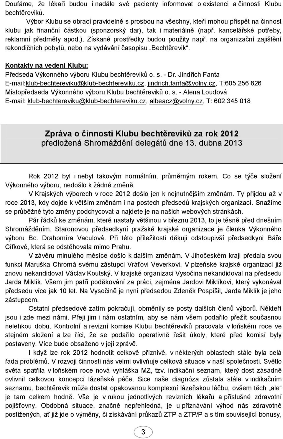 ). Získané prostředky budou použity např. na organizační zajištění rekondičních pobytů, nebo na vydávání časopisu Bechtěrevik. Kontakty na vedení Klubu: Předseda Výkonného výboru Klubu bechtěreviků o.