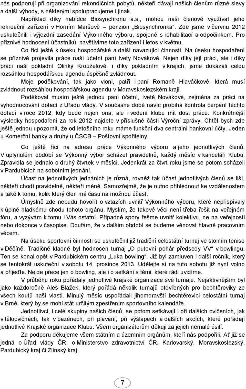 Co říci ještě k úseku hospodářské a další navazující činnosti. Na úseku hospodaření se příznivě projevila práce naší účetní paní Ivety Novákové.