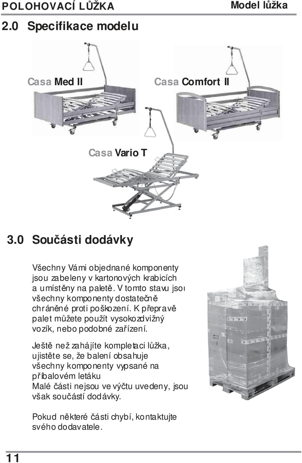 V tomto stavu jsou všechny komponenty dostatečně chráněné proti poškození.