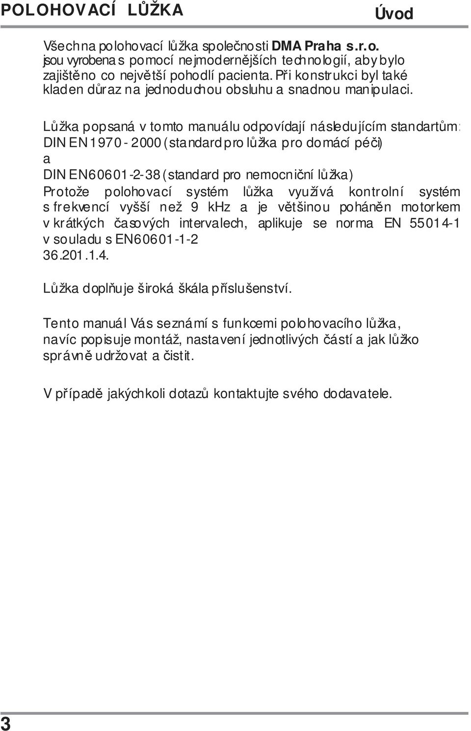 Lůžka popsaná v tomto manuálu odpovídají následujícím standartům: DIN EN 1970-2000 (standard pro lůžka pro domácí péči) a DIN EN 60601-2-38 (standard pro nemocniční lůžka ) Protože polohovací systém