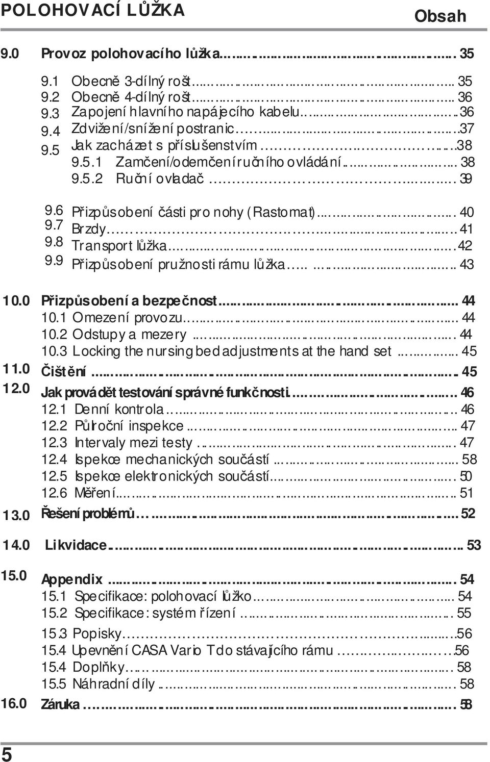 .. 42 Přizpůsobení pružnosti rámu lůžka..... 43 10.0 Přizpůsobení a bezpečnost... 44 10.1 Omezení provozu... 44 10.2 Odstupy a mezery... 44 10.3 Locking the nursing bed adjustments at the hand set.