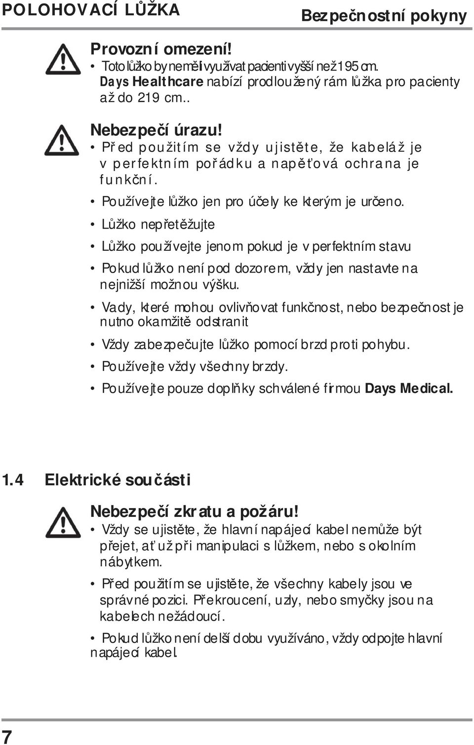 Lůžko nepřetěžujte Lůžko používejte jenom pokud je v perfektním stavu Pokud lůžko není pod dozorem, vždy jen nastavte na nejnižší možnou výšku.