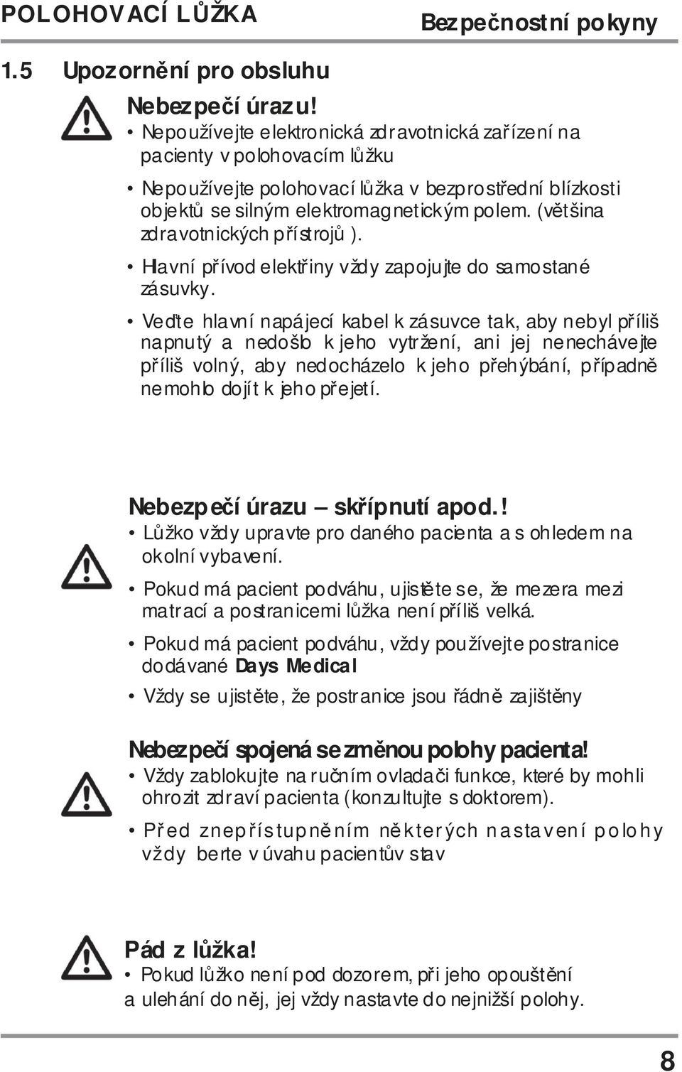 (většina zdravotnických přístrojů ). Hlavní přívod elektřiny vždy zapojujte do samostané zásuvky.