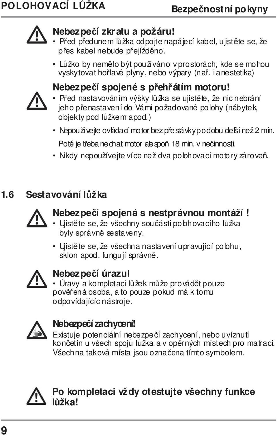 Před nastavováním výšky lůžka se ujistěte, že nic nebrání jeho přenastavení do Vámi požadované polohy (nábytek, objekty pod lůžkem apod.