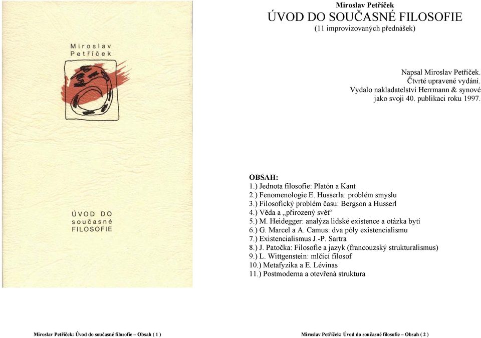 Heidegger: analýza lidské existence a otázka bytí 6.) G. Marcel a A. Camus: dva póly existencialismu 7.) Existencialismus J.-P. Sartra 8.) J.