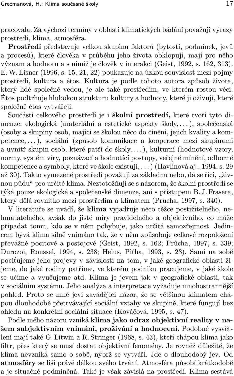 1992, s. 162, 313). E. W. Eisner (1996, s. 15, 21, 22) poukazuje na úzkou souvislost mezi pojmy prostředí, kultura a étos.