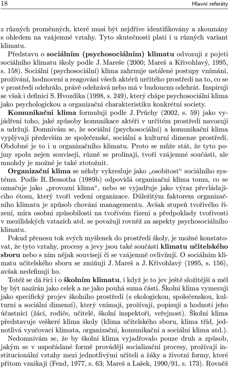 Sociální (psychosociální) klima zahrnuje ustálené postupy vnímání, prožívání, hodnocení a reagování všech aktérů určitého prostředí na to, co se v prostředí odehrálo, právě odehrává nebo má v