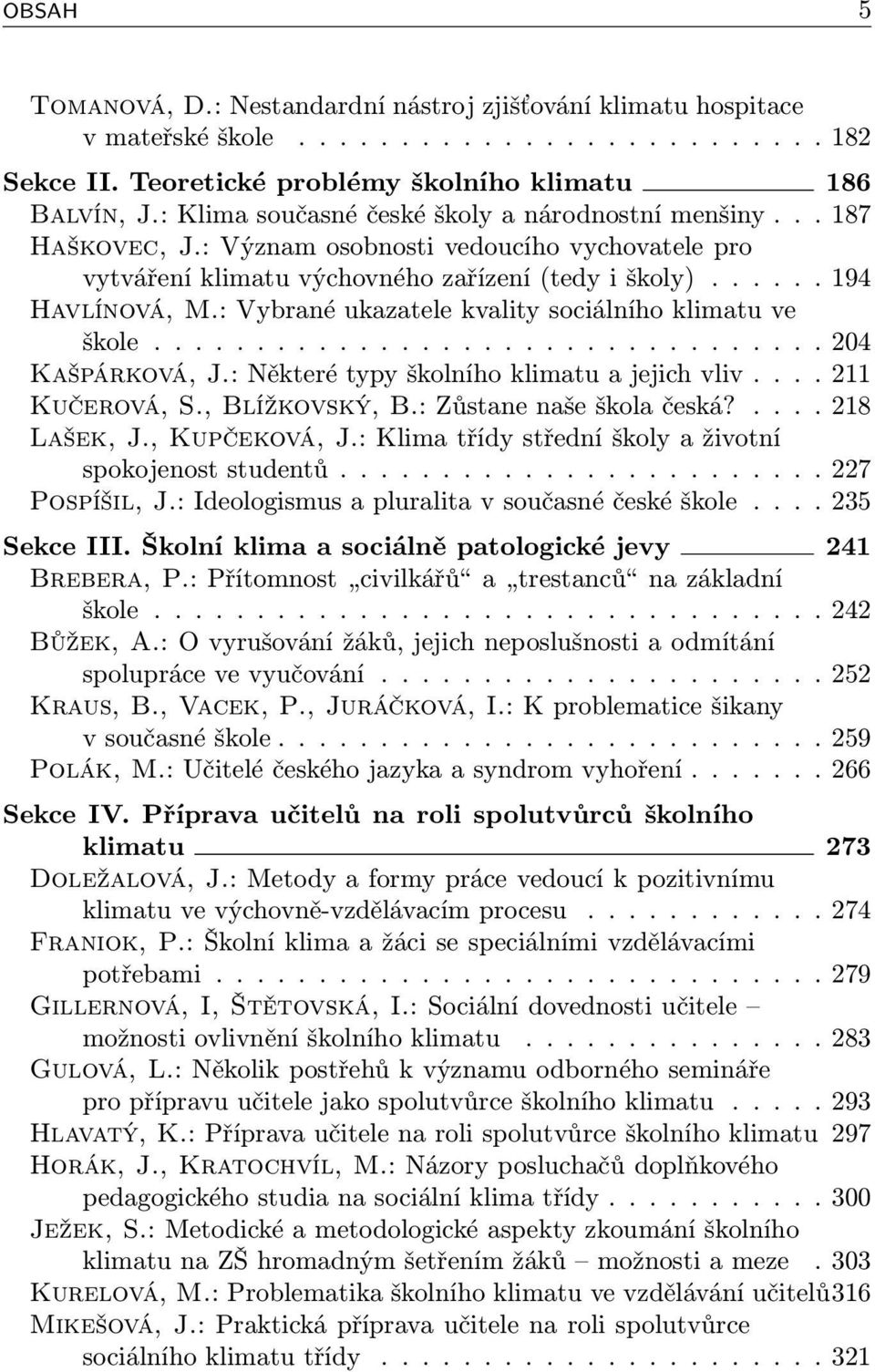 : Vybrané ukazatele kvality sociálního klimatu ve škole................................. 204 Kašpárková, J.: Některé typy školního klimatu a jejich vliv.... 211 Kučerová, S., Blížkovský, B.