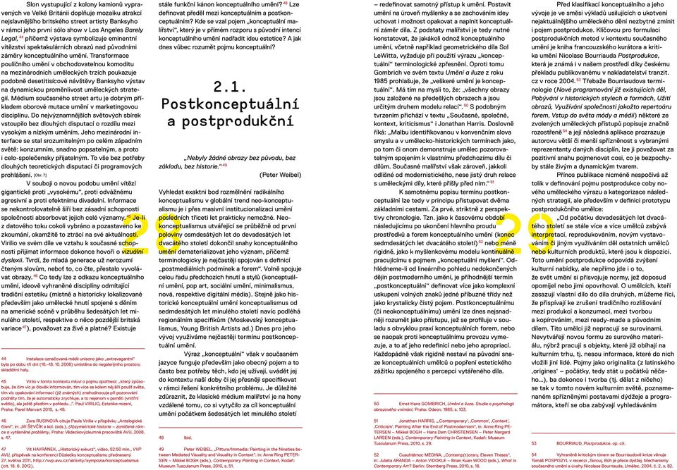 Transformace pouličního umění v obchodovatelnou komoditu na mezinárodních uměleckých trzích poukazuje podobně desetitisícové návštěvy Banksyho výstav na dynamickou proměnlivost uměleckých strategií.