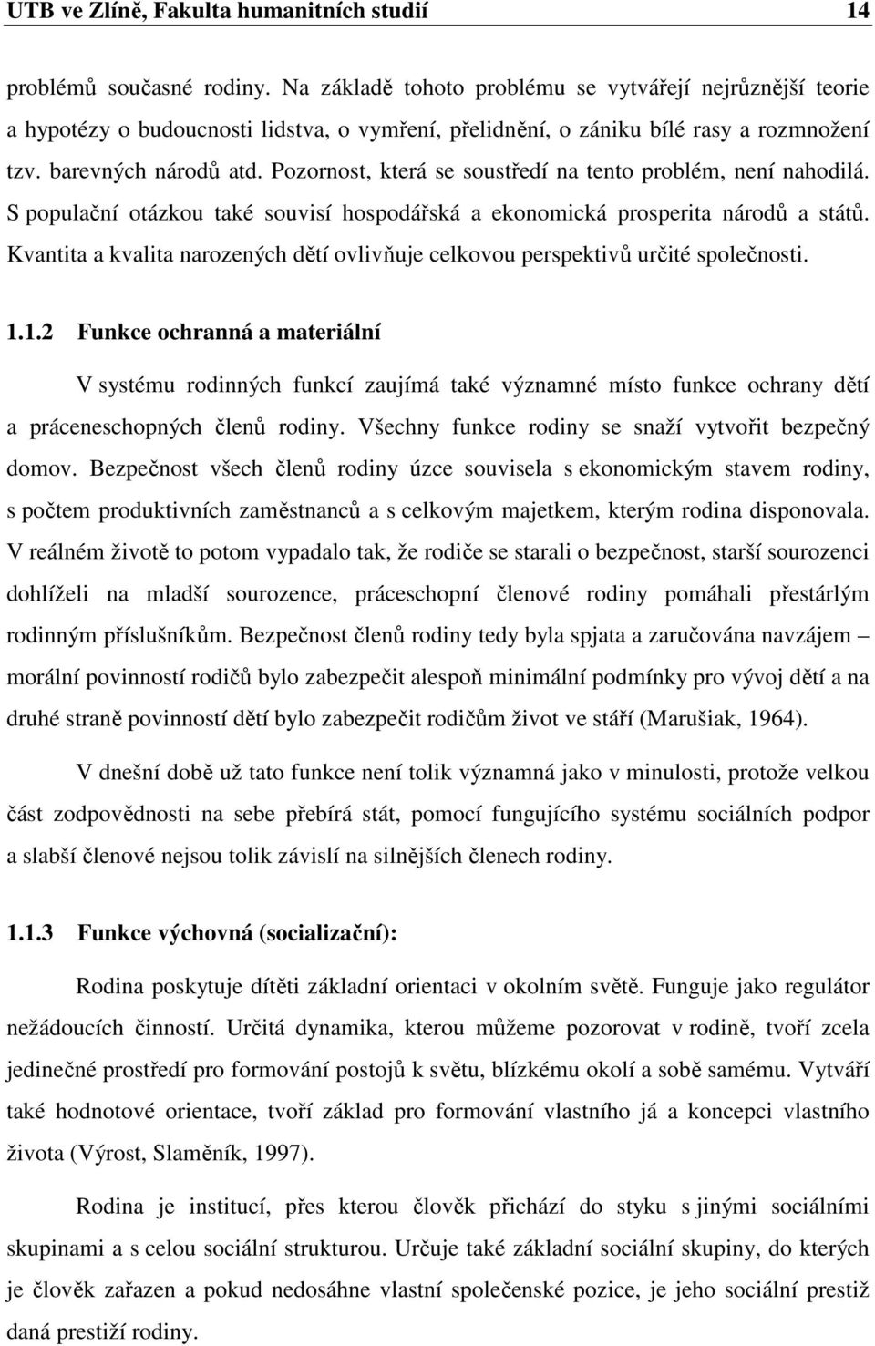 Pozornost, která se soustředí na tento problém, není nahodilá. S populační otázkou také souvisí hospodářská a ekonomická prosperita národů a států.