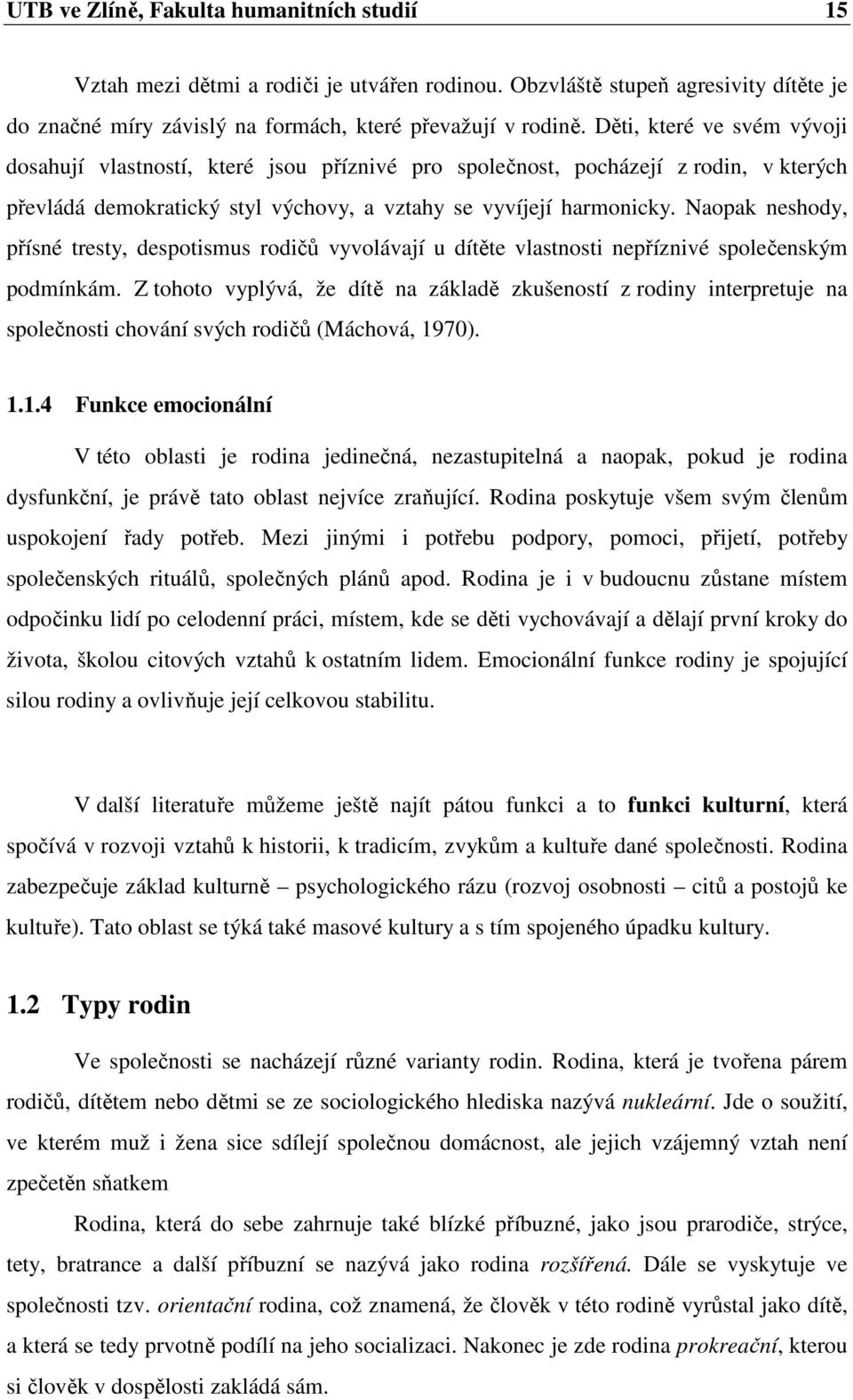 Naopak neshody, přísné tresty, despotismus rodičů vyvolávají u dítěte vlastnosti nepříznivé společenským podmínkám.