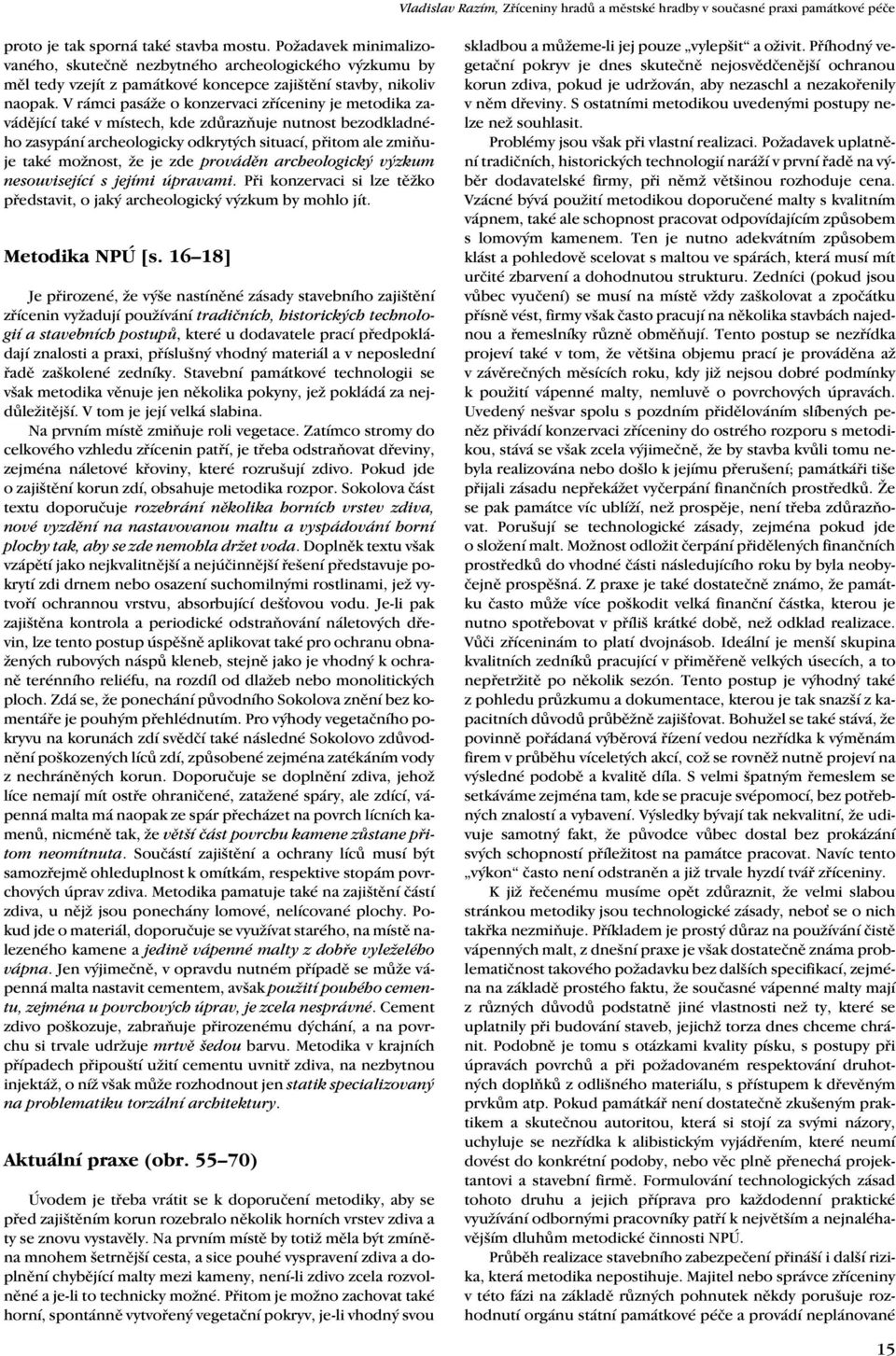 V rámci pasáže o konzervaci zříceniny je metodika zavádějící také v místech, kde zdůrazňuje nutnost bezodkladného zasypání archeologicky odkrytých situací, přitom ale zmiňuje také možnost, že je zde