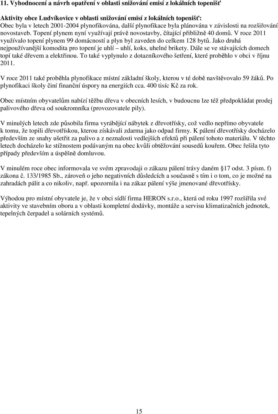 V roce 2011 využívalo topení plynem 99 domácností a plyn byl zaveden do celkem 128 bytů. Jako druhá nejpoužívanější komodita pro topení je uhlí uhlí, koks, uhelné brikety.