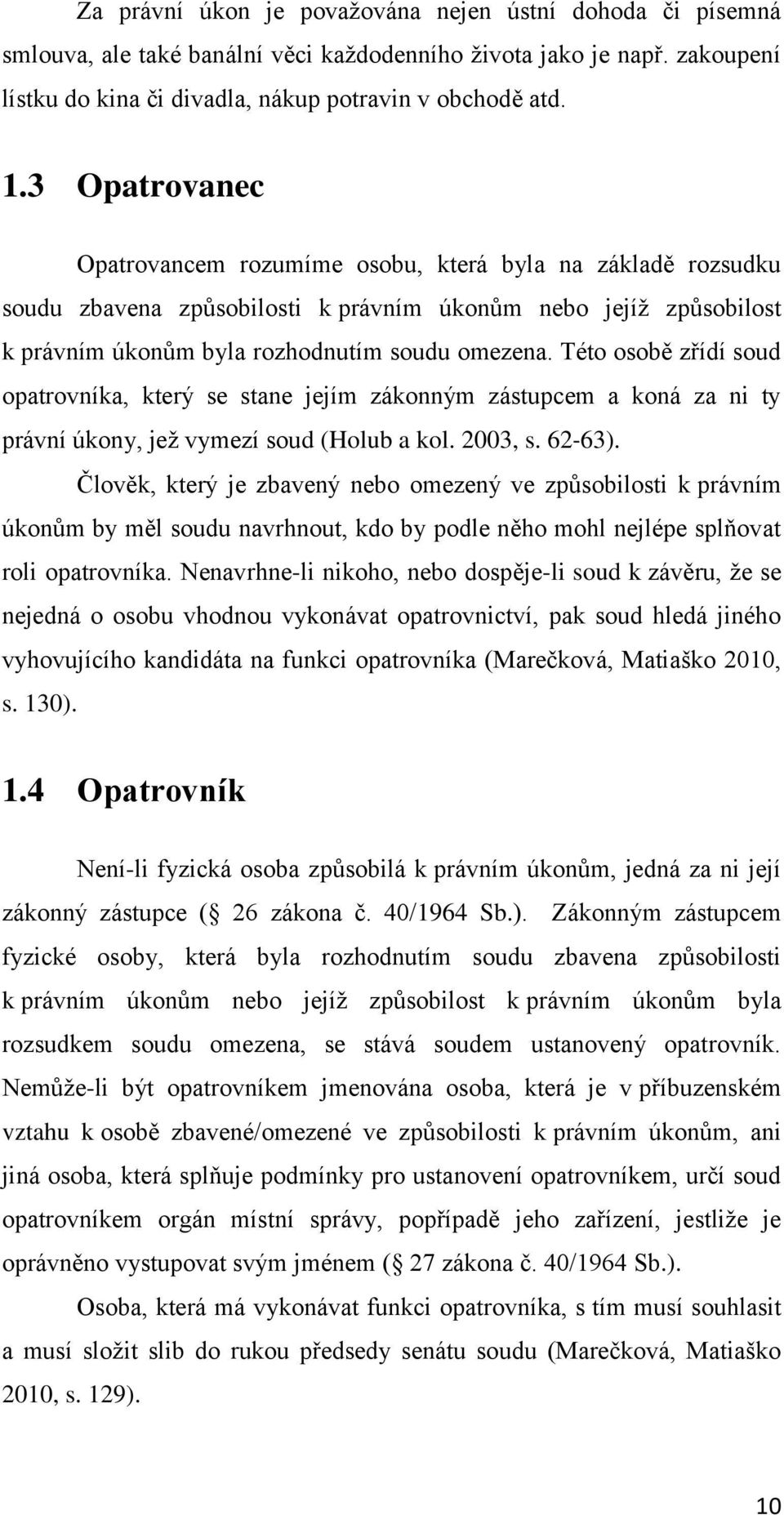 Této osobě zřídí soud opatrovníka, který se stane jejím zákonným zástupcem a koná za ni ty právní úkony, jež vymezí soud (Holub a kol. 2003, s. 62-63).