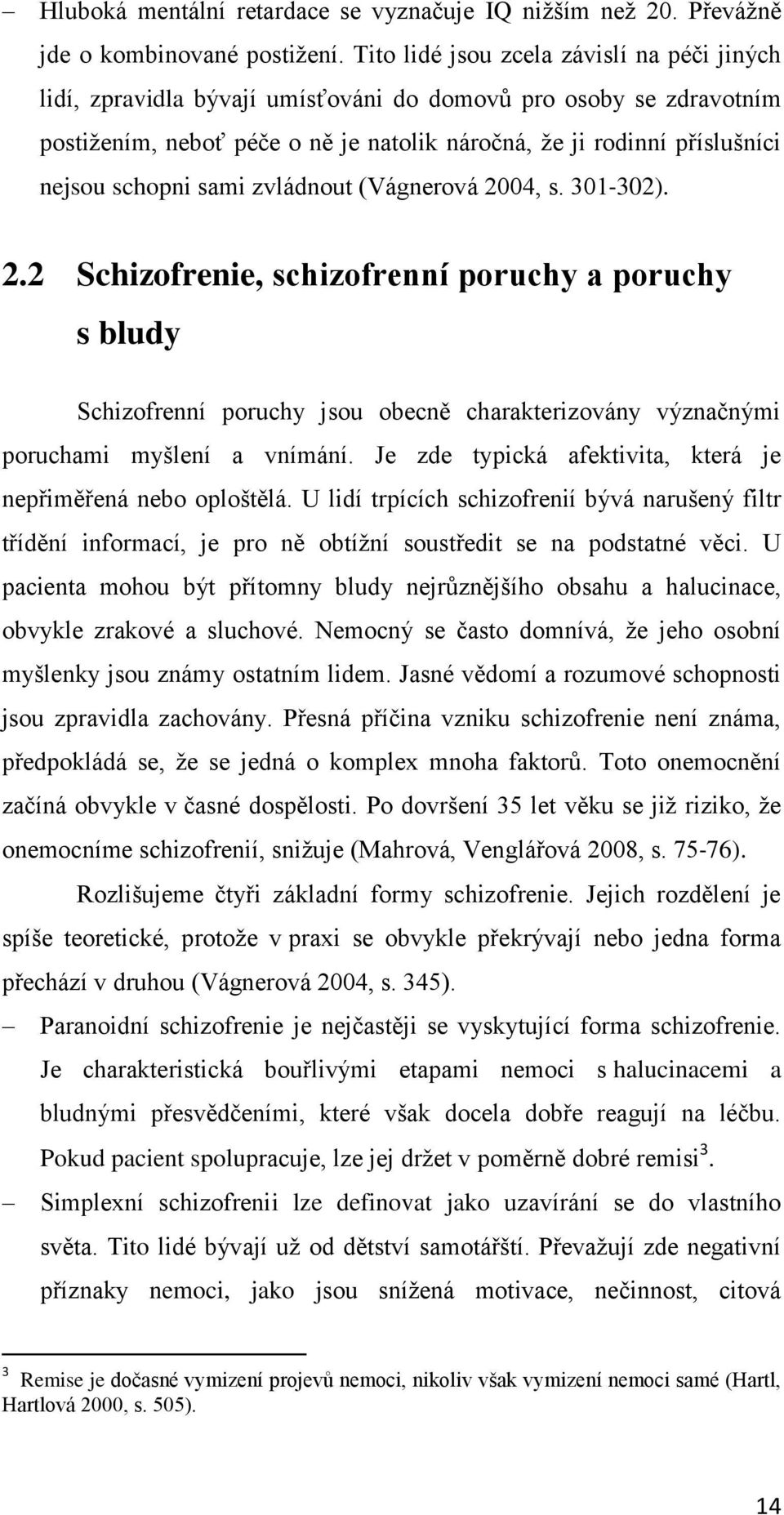 schopni sami zvládnout (Vágnerová 2004, s. 301-302). 2.2 Schizofrenie, schizofrenní poruchy a poruchy s bludy Schizofrenní poruchy jsou obecně charakterizovány význačnými poruchami myšlení a vnímání.