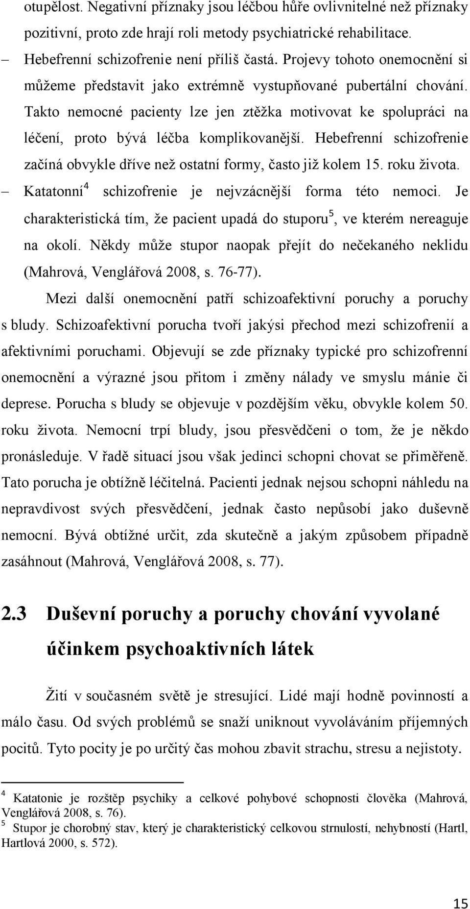 Hebefrenní schizofrenie začíná obvykle dříve než ostatní formy, často již kolem 15. roku života. Katatonní 4 schizofrenie je nejvzácnější forma této nemoci.