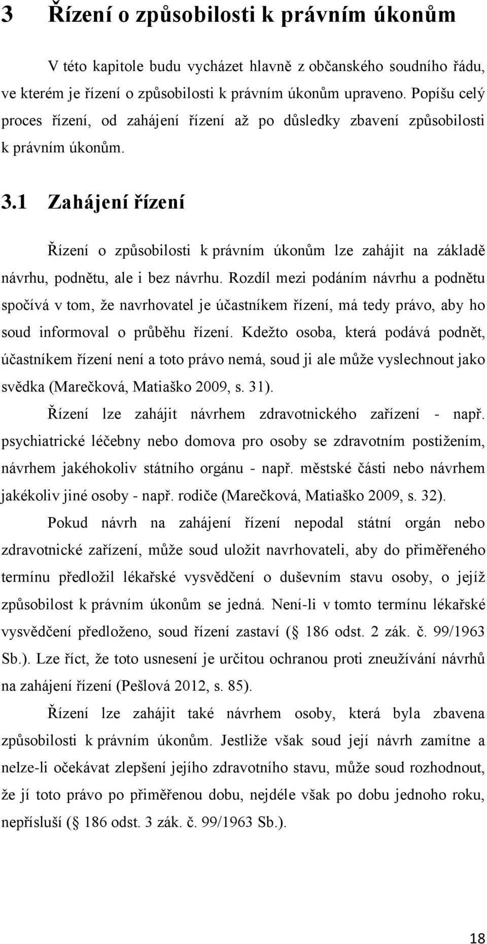 1 Zahájení řízení Řízení o způsobilosti k právním úkonům lze zahájit na základě návrhu, podnětu, ale i bez návrhu.