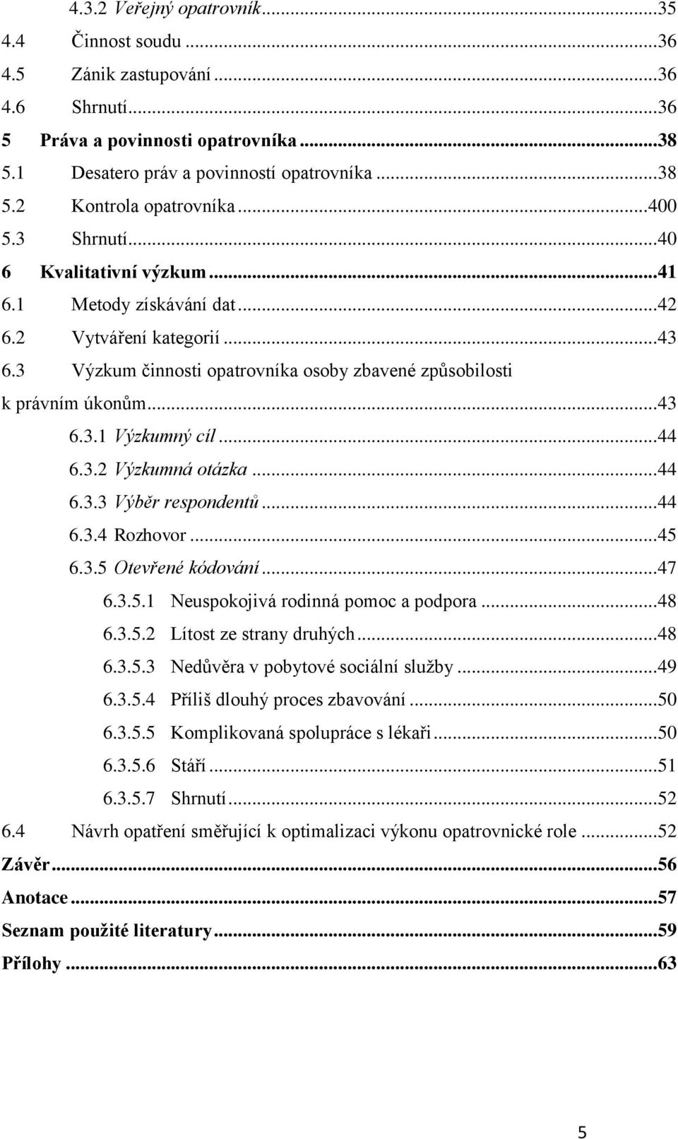 .. 44 6.3.2 Výzkumná otázka... 44 6.3.3 Výběr respondentů... 44 6.3.4 Rozhovor... 45 6.3.5 Otevřené kódování... 47 6.3.5.1 Neuspokojivá rodinná pomoc a podpora... 48 6.3.5.2 Lítost ze strany druhých.