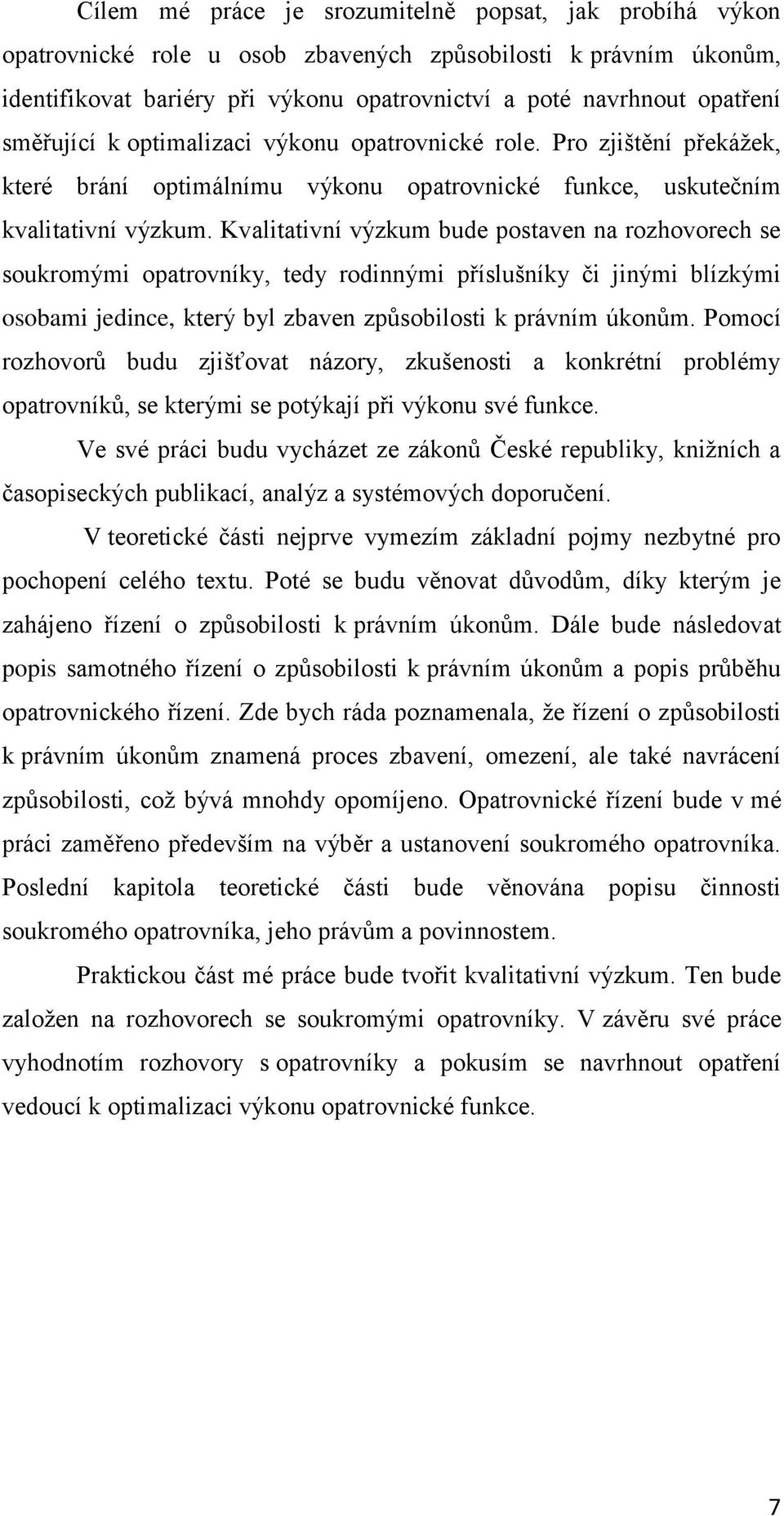 Kvalitativní výzkum bude postaven na rozhovorech se soukromými opatrovníky, tedy rodinnými příslušníky či jinými blízkými osobami jedince, který byl zbaven způsobilosti k právním úkonům.