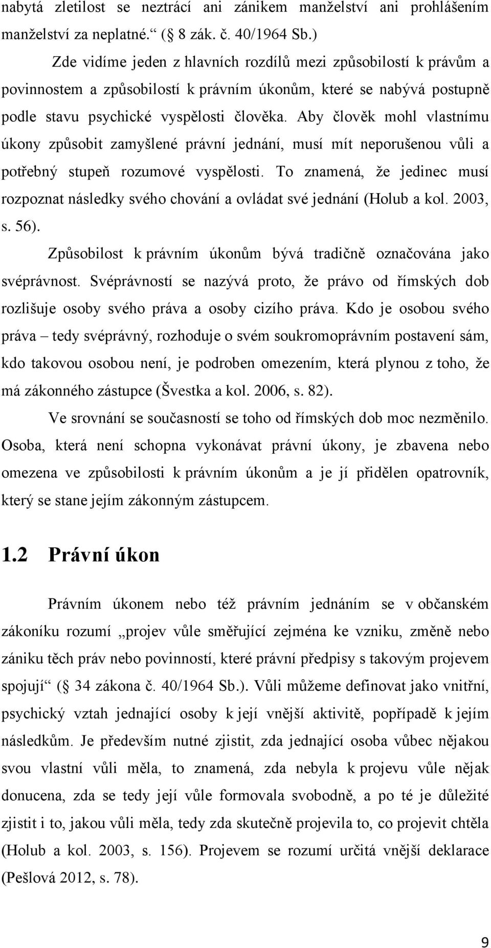 Aby člověk mohl vlastnímu úkony způsobit zamyšlené právní jednání, musí mít neporušenou vůli a potřebný stupeň rozumové vyspělosti.