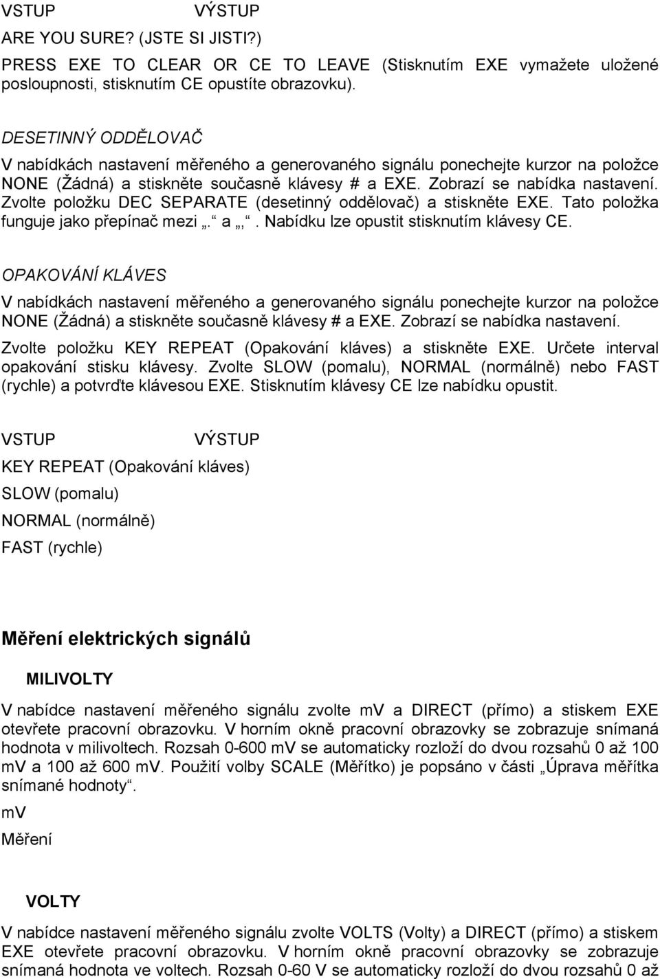 Zvolte položku DEC SEPARATE (desetinný oddělovač) a stiskněte EXE. Tato položka funguje jako přepínač mezi. a,. Nabídku lze opustit stisknutím klávesy CE.