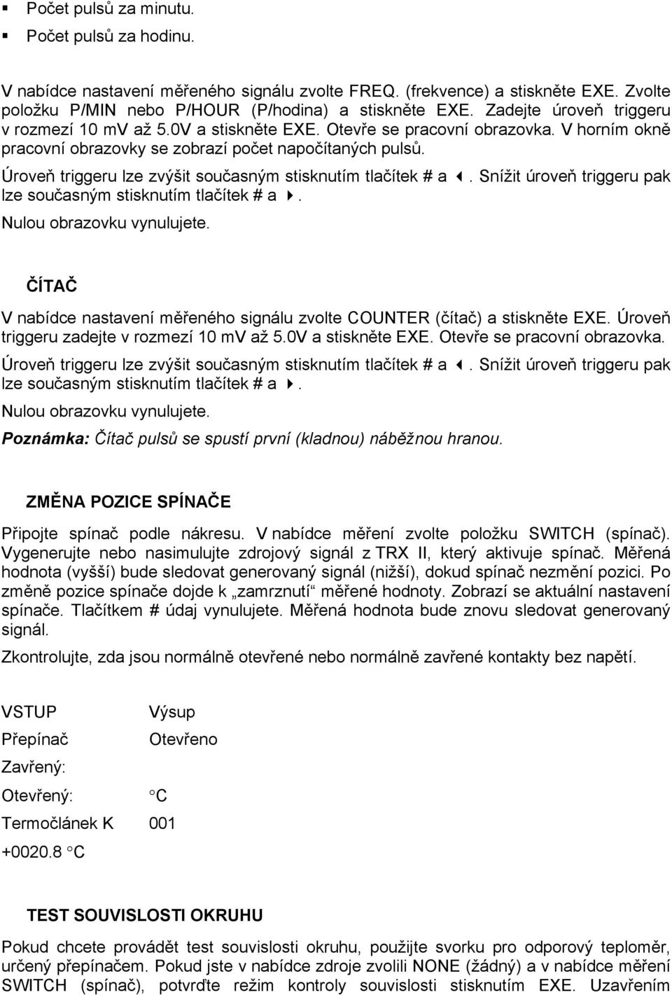 Úroveň triggeru lze zvýšit současným stisknutím tlačítek # a. Snížit úroveň triggeru pak lze současným stisknutím tlačítek # a. Nulou obrazovku vynulujete.