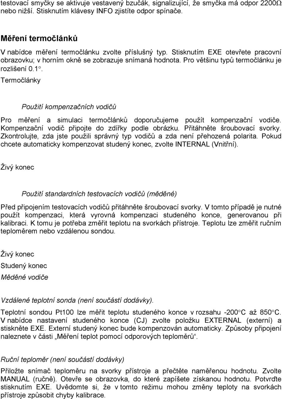 Pro většinu typů termočlánku je rozlišení 0.1. Termočlánky Použití kompenzačních vodičů Pro měření a simulaci termočlánků doporučujeme použít kompenzační vodiče.