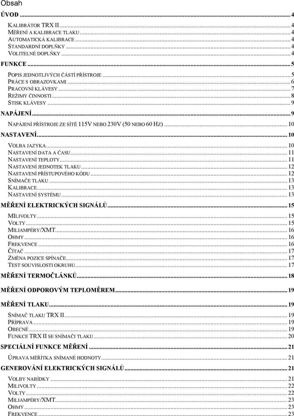 .. 10 NASTAVENÍ DATA A ČASU... 11 NASTAVENÍ TEPLOTY... 11 NASTAVENÍ JEDNOTEK TLAKU... 12 NASTAVENÍ PŘÍSTUPOVÉHO KÓDU...12 SNÍMAČE TLAKU... 13 KALIBRACE... 13 NASTAVENÍ SYSTÉMU.