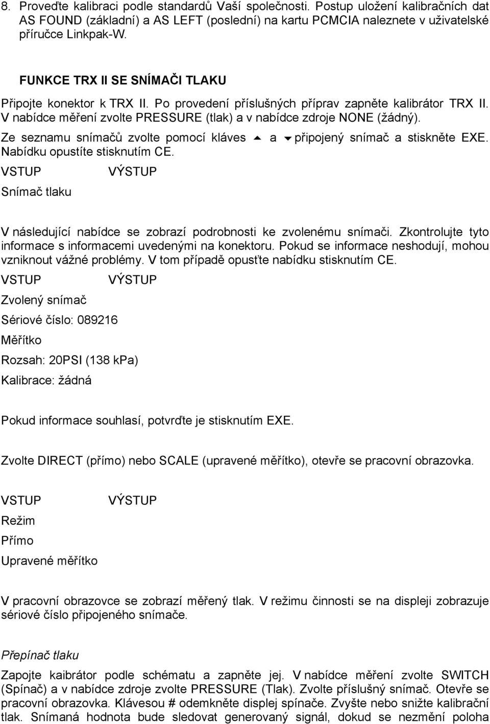 Ze seznamu snímačů zvolte pomocí kláves a připojený snímač a stiskněte EXE. Nabídku opustíte stisknutím CE. VSTUP Snímač tlaku VÝSTUP V následující nabídce se zobrazí podrobnosti ke zvolenému snímači.