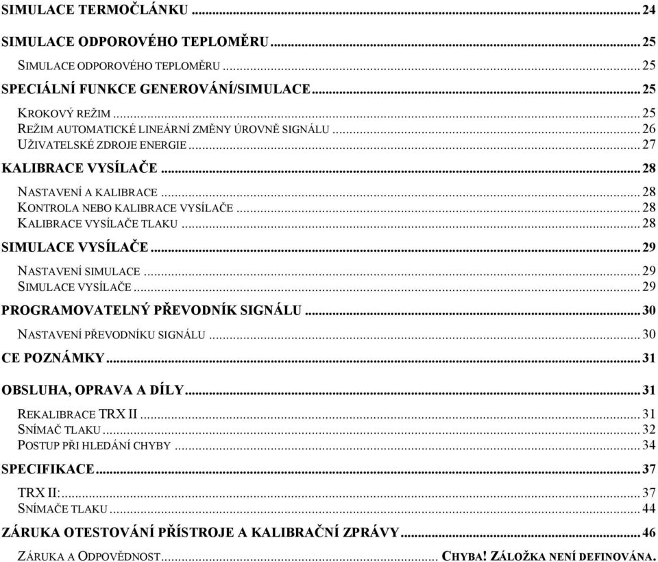 .. 28 KALIBRACE VYSÍLAČE TLAKU... 28 SIMULACE VYSÍLAČE... 29 NASTAVENÍ SIMULACE... 29 SIMULACE VYSÍLAČE... 29 PROGRAMOVATELNÝ PŘEVODNÍK SIGNÁLU... 30 NASTAVENÍ PŘEVODNÍKU SIGNÁLU... 30 CE POZNÁMKY.
