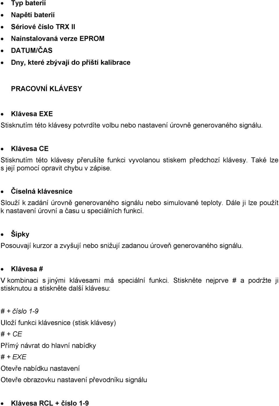 Číselná klávesnice Slouží k zadání úrovně generovaného signálu nebo simulované teploty. Dále ji lze použít k nastavení úrovní a času u speciálních funkcí.