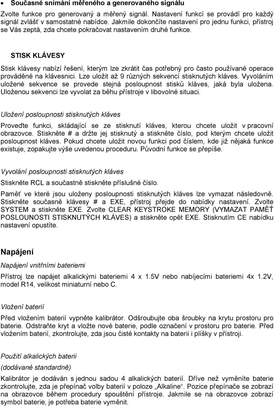 STISK KLÁVESY Stisk klávesy nabízí řešení, kterým lze zkrátit čas potřebný pro často používané operace prováděné na klávesnici. Lze uložit až 9 různých sekvencí stisknutých kláves.