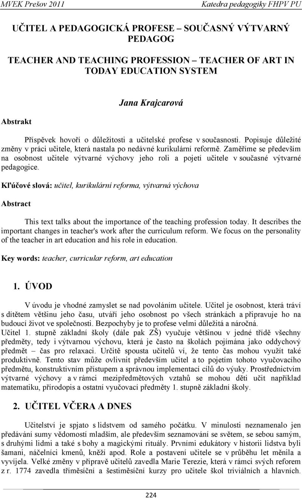 Zaměříme se především na osobnost učitele výtvarné výchovy jeho roli a pojetí učitele v současné výtvarné pedagogice.