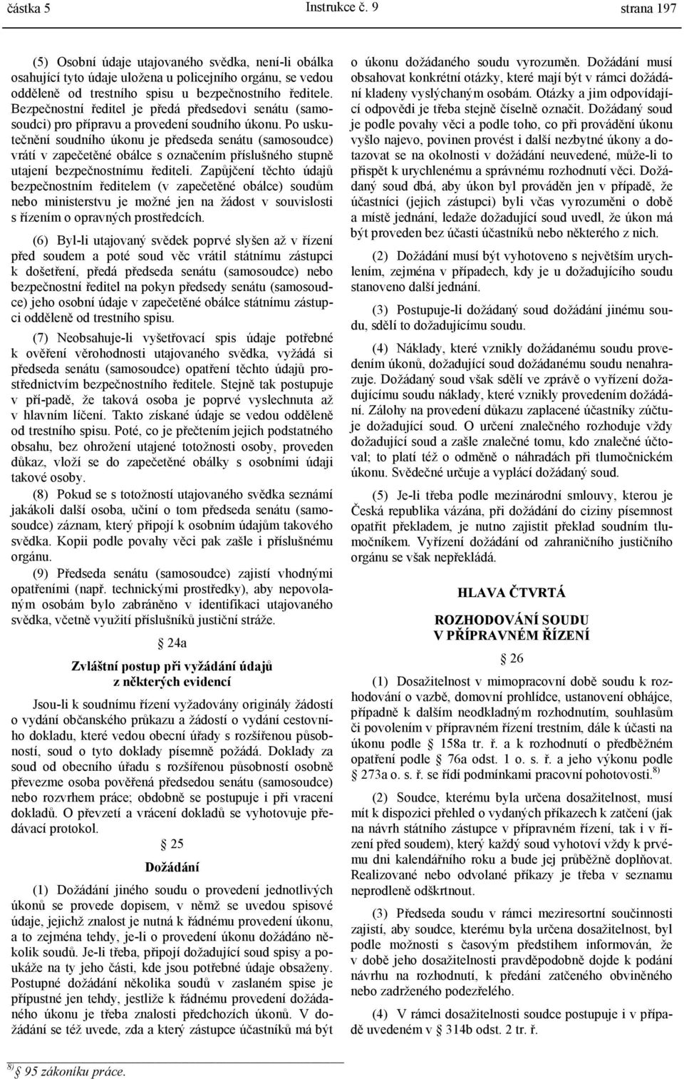 Po uskutečnění soudního úkonu je předseda senátu (samosoudce) vrátí v zapečetěné obálce s označením příslušného stupně utajení bezpečnostnímu řediteli.