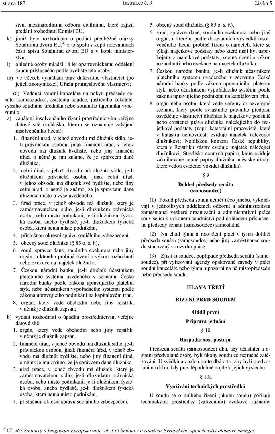 spisu Soudnímu dvoru EU a v kopii ministerstvu, l) ohledně osoby mladší 18 let opatrovnickému oddělení soudu příslušného podle bydliště této osoby, m) ve věcech vymáhání práv duševního vlastnictví