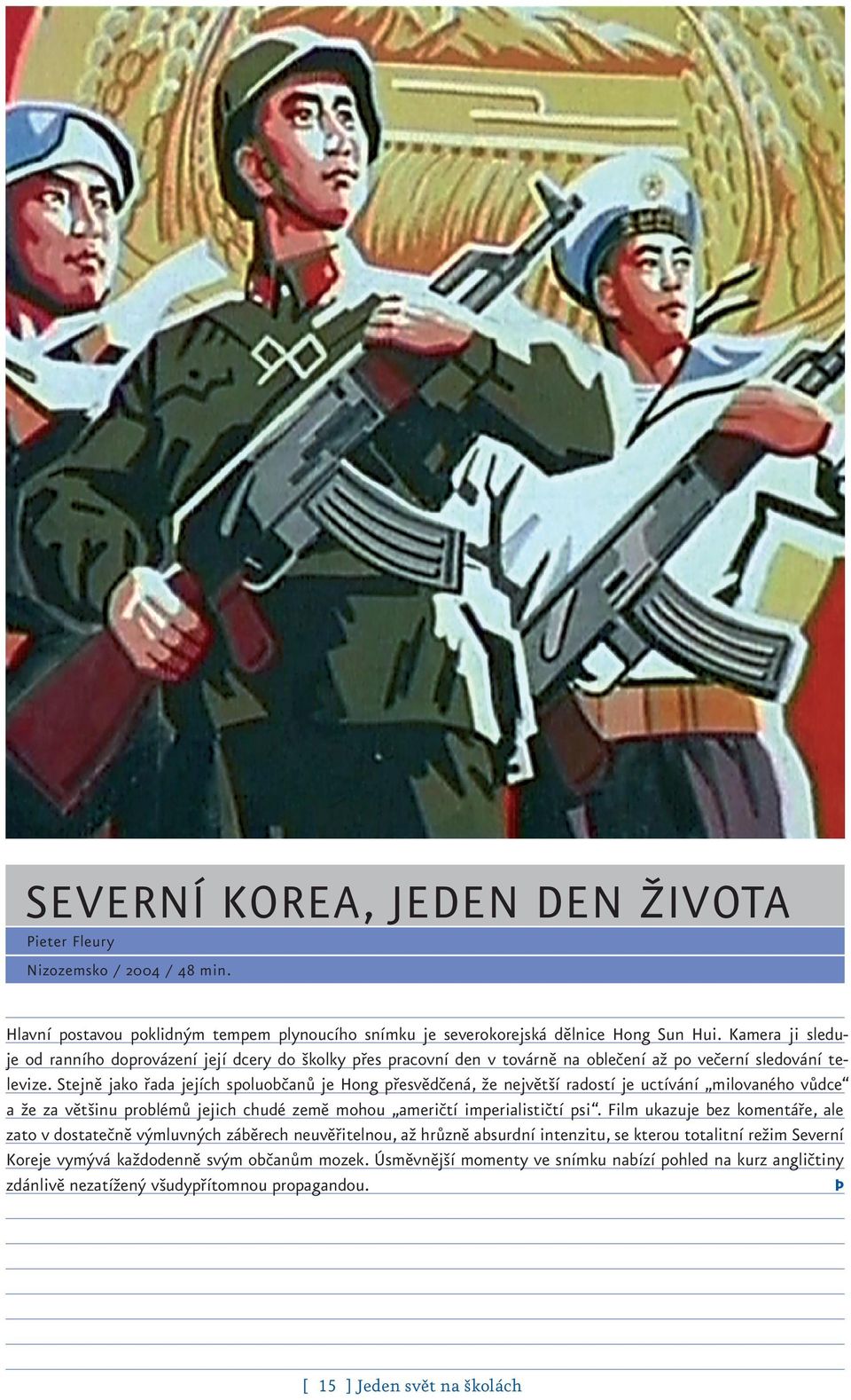 Stejně jako řada jejích spoluobčanů je Hong přesvědčená, že největší radostí je uctívání milovaného vůdce a že za většinu problémů jejich chudé země mohou američtí imperialističtí psi.