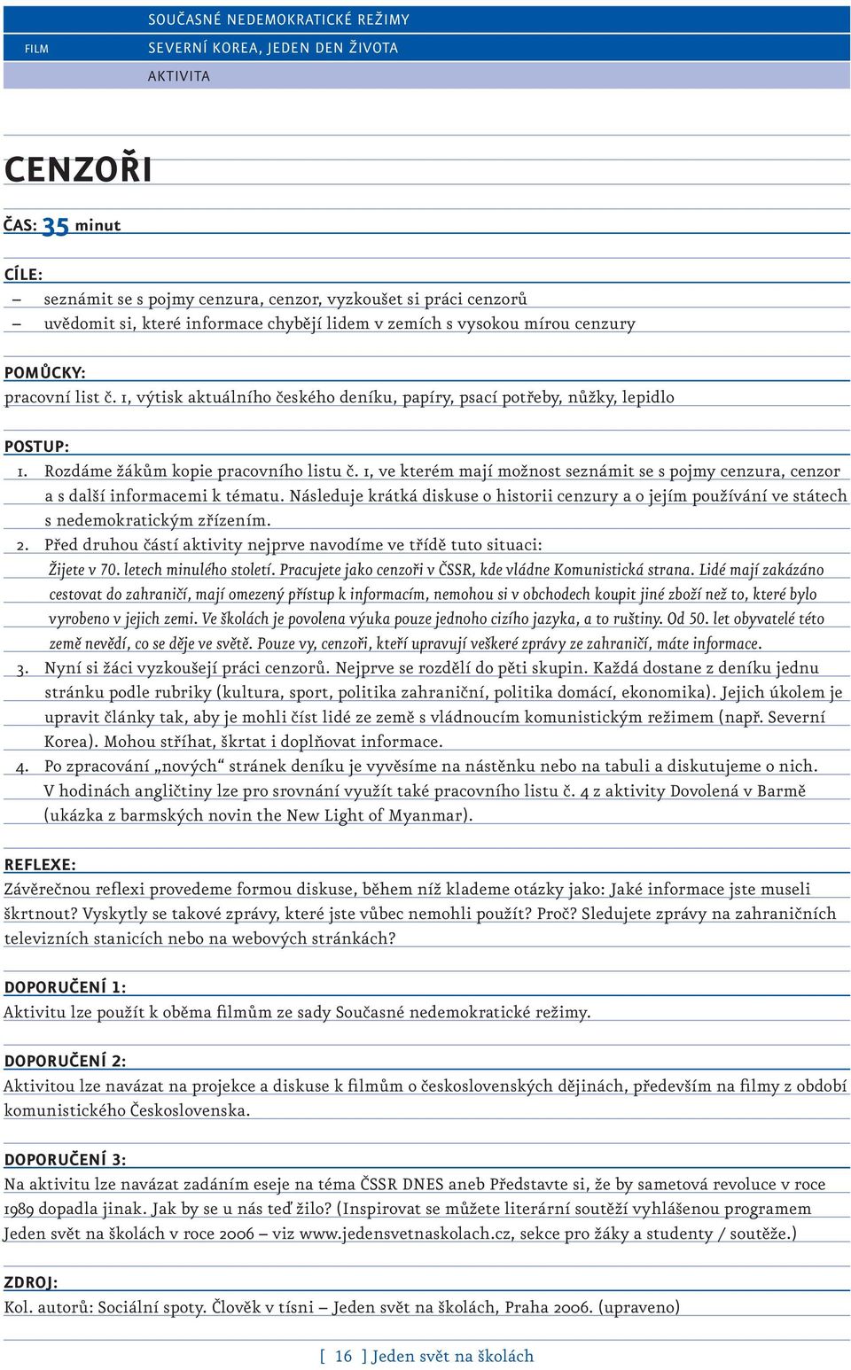 1, ve kterém mají možnost seznámit se s pojmy cenzura, cenzor a s další informacemi k tématu. Následuje krátká diskuse o historii cenzury a o jejím používání ve státech s nedemokratickým zřízením. 2.