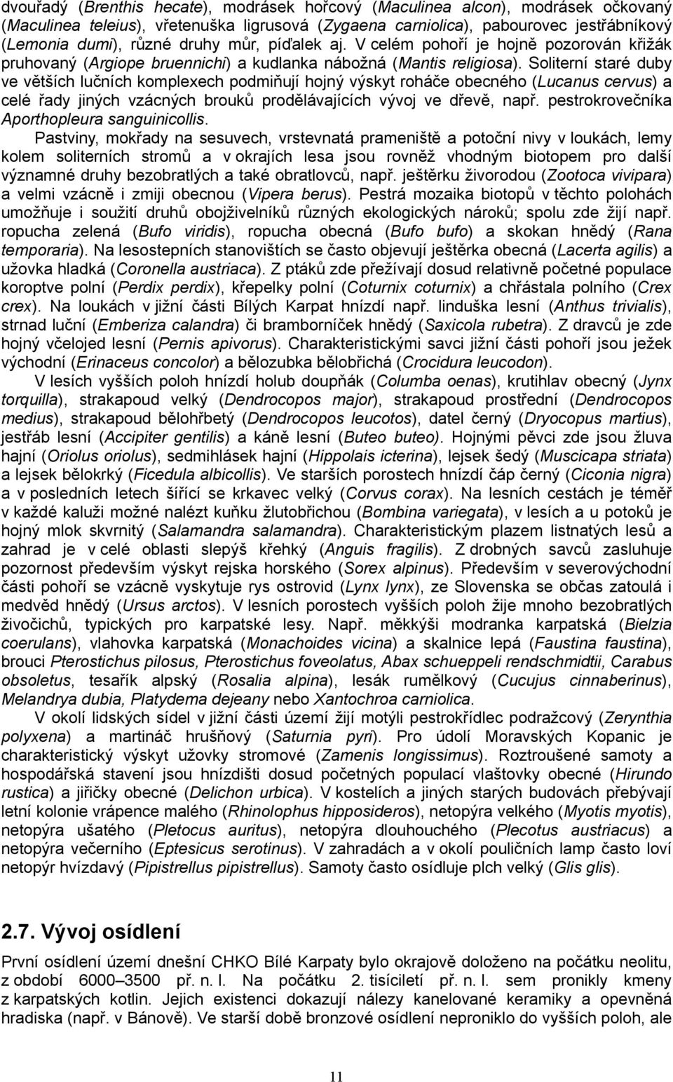 Soliterní staré duby ve větších lučních komplexech podmiňují hojný výskyt roháče obecného (Lucanus cervus) a celé řady jiných vzácných brouků prodělávajících vývoj ve dřevě, např.