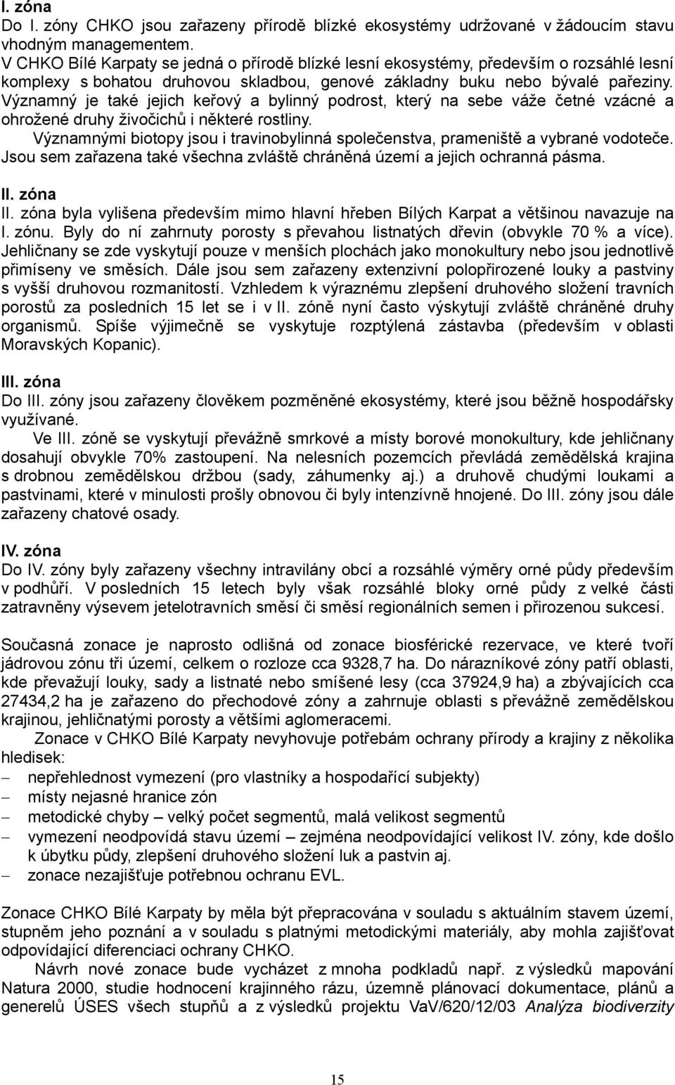 Významný je také jejich keřový a bylinný podrost, který na sebe váže četné vzácné a ohrožené druhy živočichů i některé rostliny.