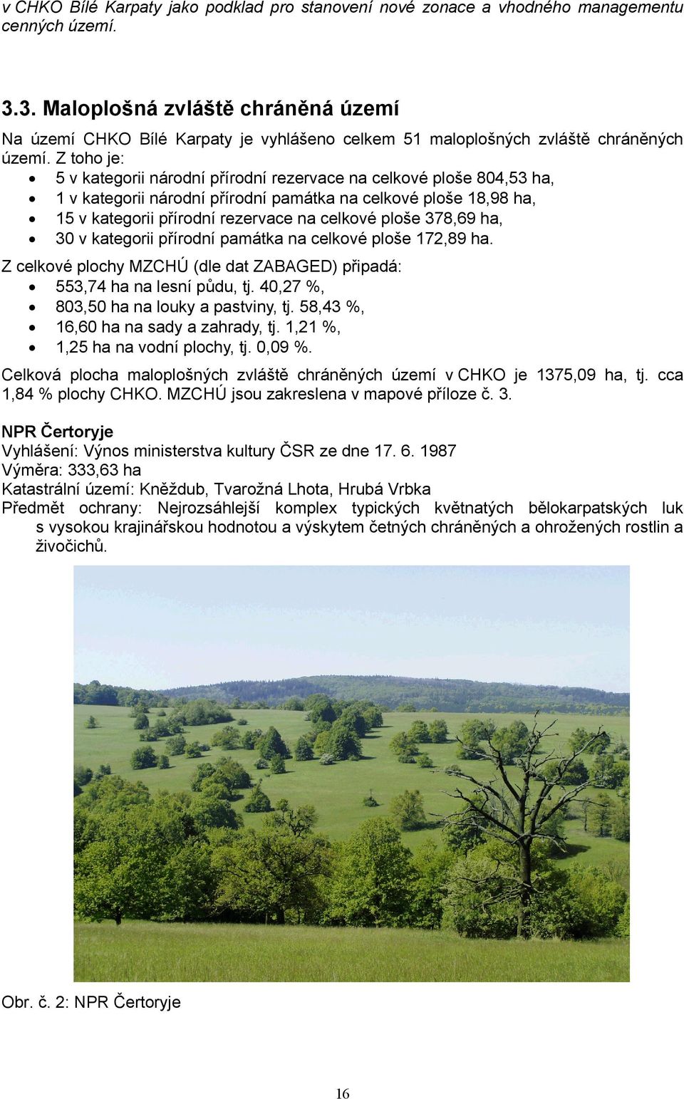 Z toho je: 5 v kategorii národní přírodní rezervace na celkové ploše 804,53 ha, 1 v kategorii národní přírodní památka na celkové ploše 18,98 ha, 15 v kategorii přírodní rezervace na celkové ploše