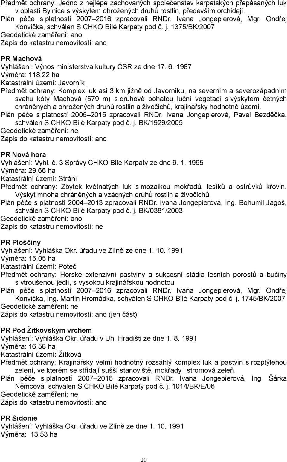 1375/BK/2007 Geodetické zaměření: ano Zápis do katastru nemovitostí: ano PR Machová Vyhlášení: Výnos ministerstva kultury ČSR ze dne 17. 6.