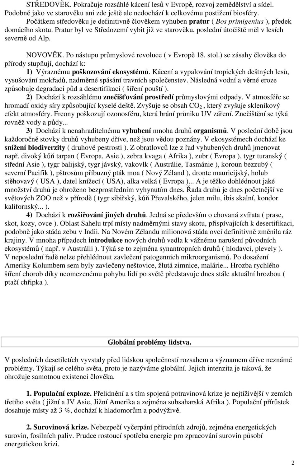 NOVOVĚK. Po nástupu průmyslové revoluce ( v Evropě 18. stol.) se zásahy člověka do přírody stupňují, dochází k: 1) Výraznému poškozování ekosystémů.