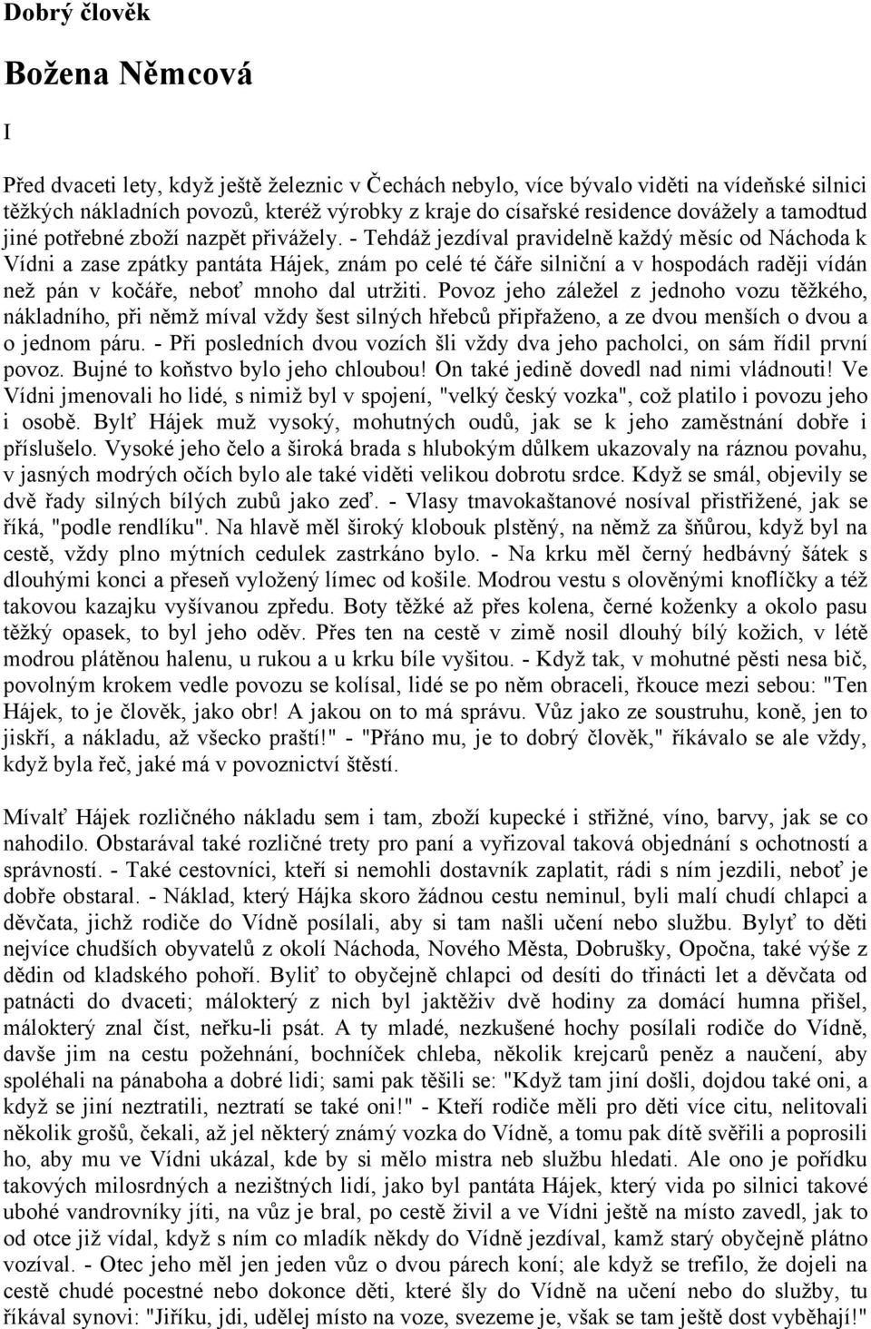 - Tehdáž jezdíval pravidelně každý měsíc od Náchoda k Vídni a zase zpátky pantáta Hájek, znám po celé té čáře silniční a v hospodách raději vídán než pán v kočáře, neboť mnoho dal utržiti.