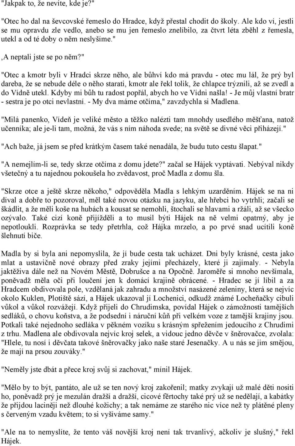 " "Otec a kmotr byli v Hradci skrze něho, ale bůhví kdo má pravdu - otec mu lál, že prý byl dareba, že se nebude déle o něho starati, kmotr ale řekl tolik, že chlapce trýznili, až se zvedl a do Vídně