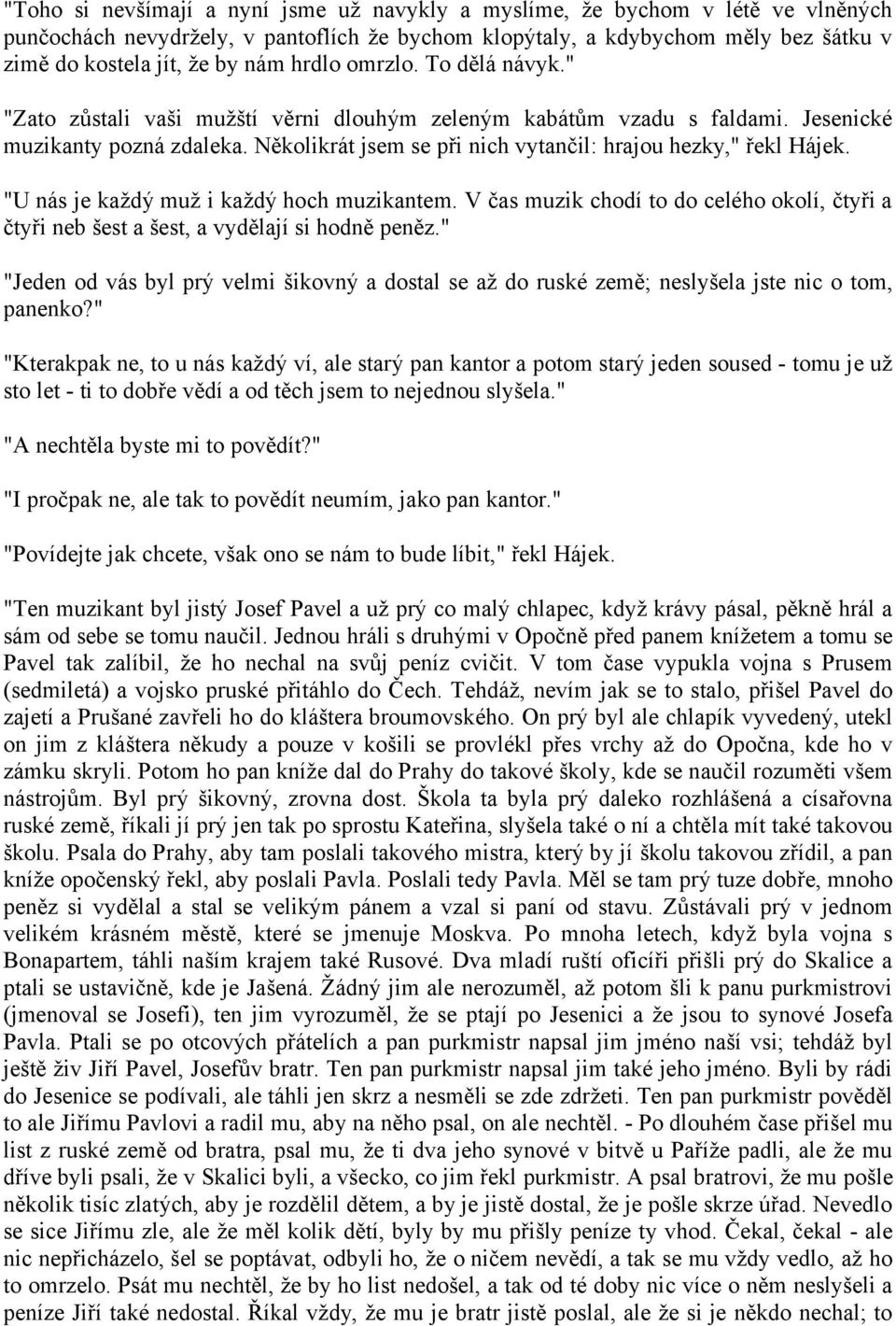 Několikrát jsem se při nich vytančil: hrajou hezky," řekl Hájek. "U nás je každý muž i každý hoch muzikantem.